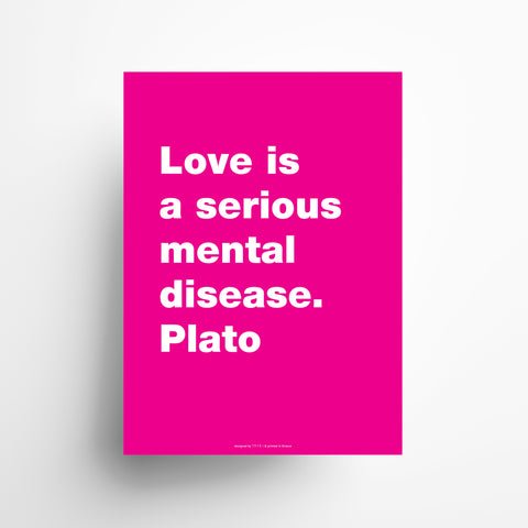 Love is a serious mental disease. Plato poster