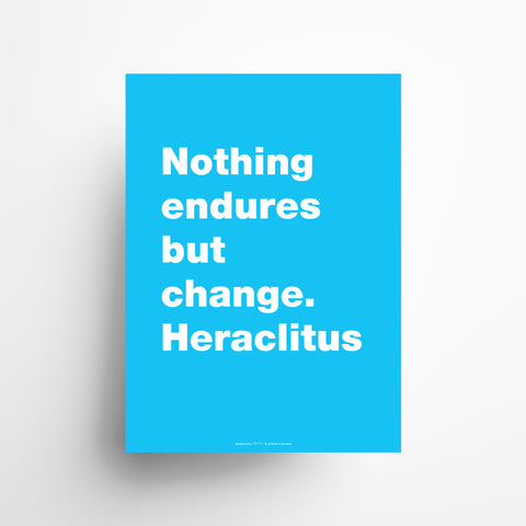Nothing endures but change. Heraclitus poster